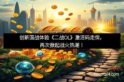 创新国战体验《二战OL》激活码走俏，再次掀起战火热潮！